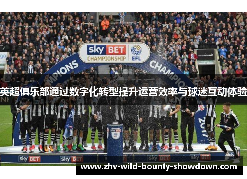 英超俱乐部通过数字化转型提升运营效率与球迷互动体验