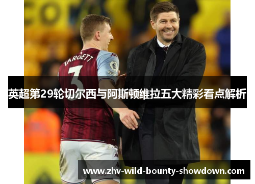 英超第29轮切尔西与阿斯顿维拉五大精彩看点解析