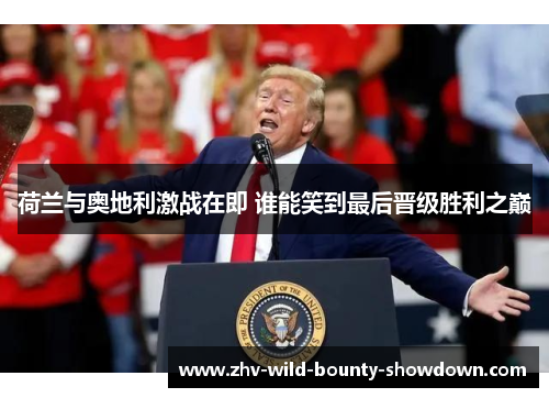 荷兰与奥地利激战在即 谁能笑到最后晋级胜利之巅