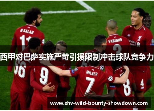 西甲对巴萨实施严苛引援限制冲击球队竞争力 西甲对巴萨实施严苛引援限制冲击球队竞争力