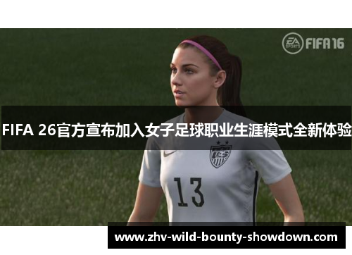 FIFA 26官方宣布加入女子足球职业生涯模式全新体验