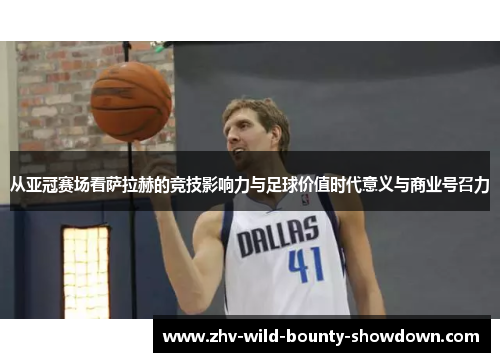 从亚冠赛场看萨拉赫的竞技影响力与足球价值时代意义与商业号召力 从亚冠赛场看萨拉赫的竞技影响力与足球价值时代意义与商业号召力