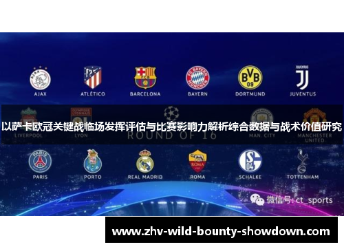 以萨卡欧冠关键战临场发挥评估与比赛影响力解析综合数据与战术价值研究 以萨卡欧冠关键战临场发挥评估与比赛影响力解析综合数据与战术价值研究