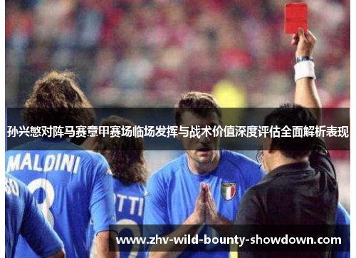 孙兴慜对阵马赛意甲赛场临场发挥与战术价值深度评估全面解析表现