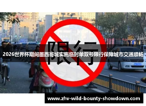 2026世界杯期间墨西哥城实施临时单双号限行保障城市交通顺畅 2026世界杯期间墨西哥城实施临时单双号限行保障城市交通顺畅