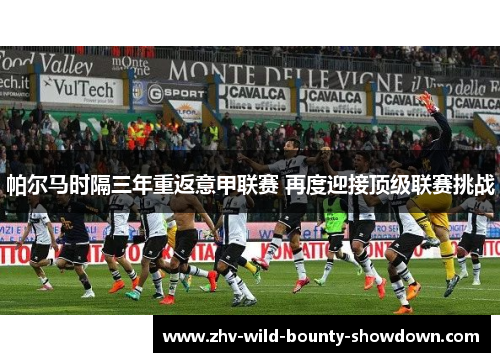 帕尔马时隔三年重返意甲联赛 再度迎接顶级联赛挑战