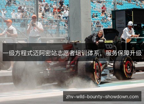 一级方程式迈阿密站志愿者培训体系,服务保障升级 一级方程式迈阿密站志愿者培训体系,服务保障升级